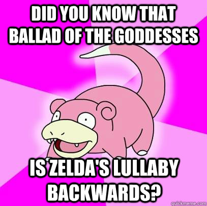 did you know that ballad of the goddesses is zeldas lullaby - Slowpoke