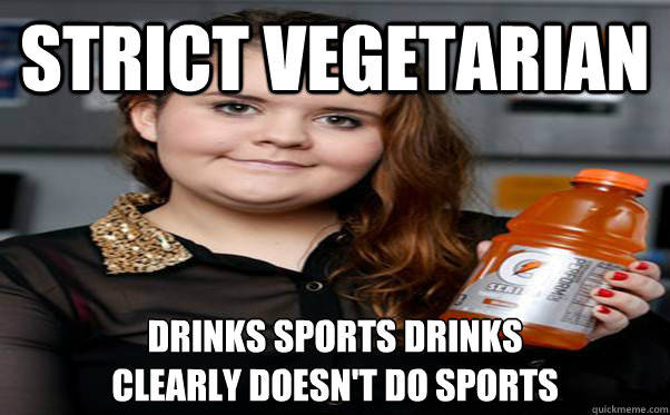 strict vegetarian drinks sports drinks clearly doesnt do sp - Chubby Gatorade Girl
