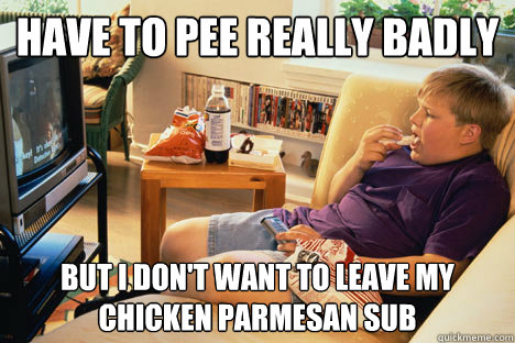 have to pee really badly but i dont want to leave my chicke -