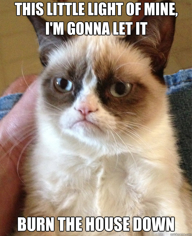 this little light of mine im gonna let it burn the house - Grumpy Cat