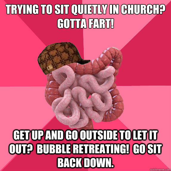 trying to sit quietly in church gotta fart get up and go o - Scumbag Intestines