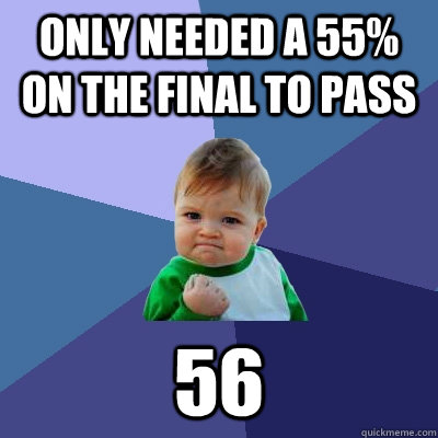 only needed a 55 on the final to pass 56 - Success Kid