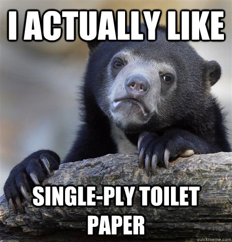 i actually like singleply toilet paper - Confession Bear