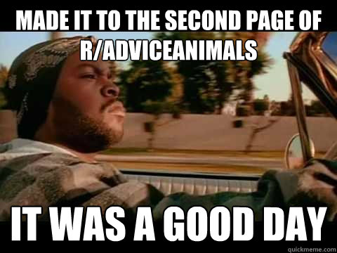 made it to the second page of radviceanimals it was a good - ice cube good day