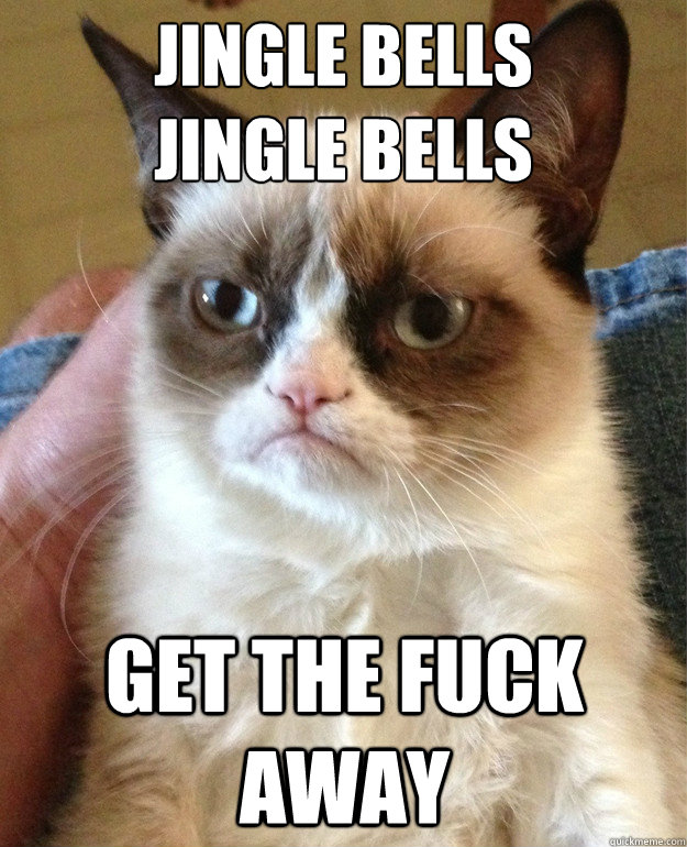 jingle bells jingle bells get the fuck away - Grumpy Cat