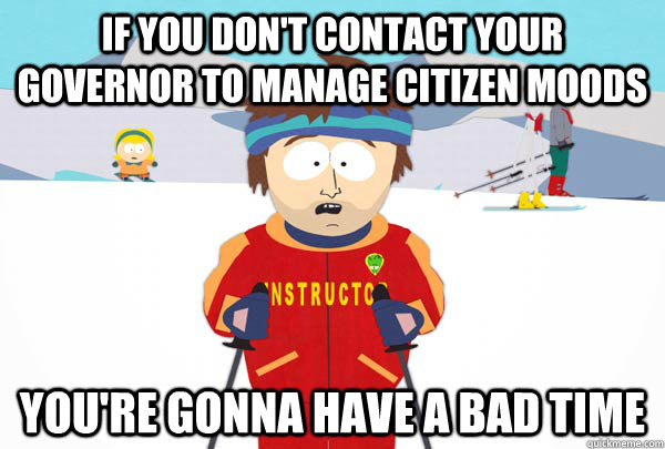 if you dont contact your governor to manage citizen moods y - Super Cool Ski Instructor