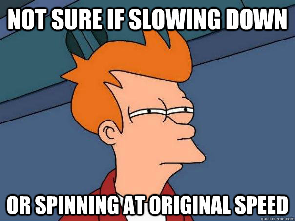 not sure if slowing down or spinning at original speed - Futurama Fry