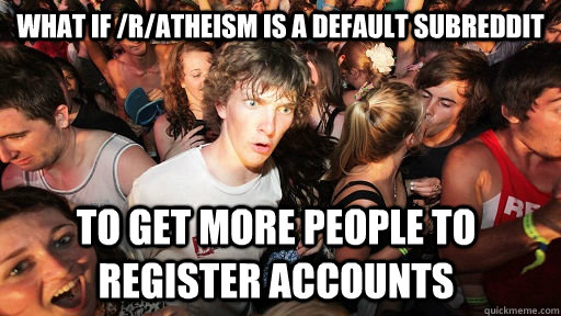 what if ratheism is a default subreddit to get more people - Sudden Clarity Clarence