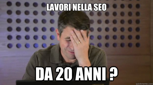 lavori nella seo da 20 anni  - Facepalm Matt Cutts