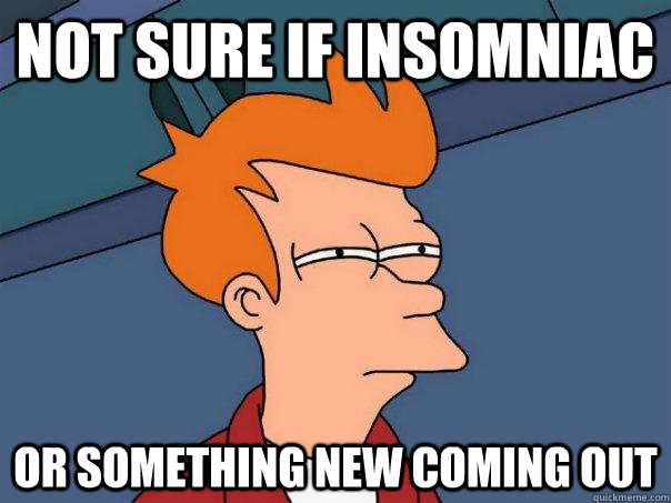 not sure if insomniac or something new coming out - Futurama Fry