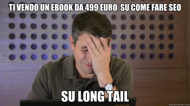 ti vendo un ebook da 499 euro su come fare seo su long tail - Facepalm Matt Cutts