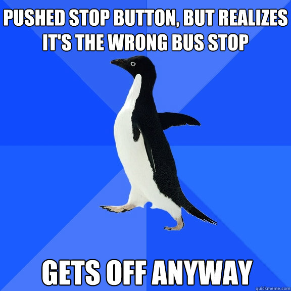 pushed stop button but realizes its the wrong bus stop get - Socially Awkward Penguin
