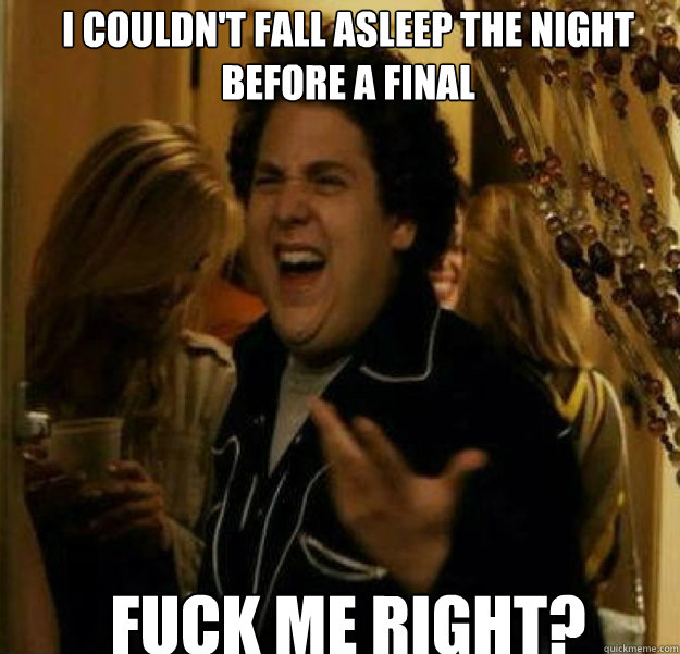 i couldnt fall asleep the night before a final fuck me righ - fuck me right