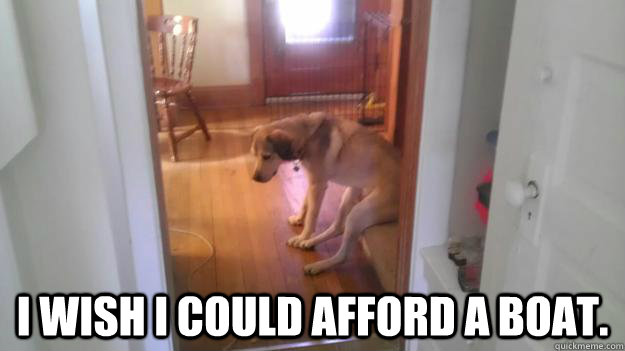 i wish i could afford a boat -