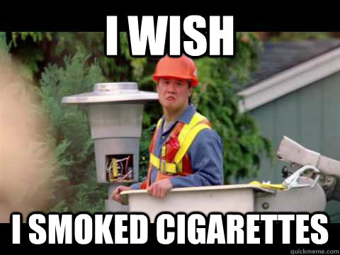 i wish i smoked cigarettes - i wish i was paid in gum