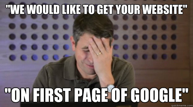 we would like to get your website on first page of googl - Facepalm Matt Cutts
