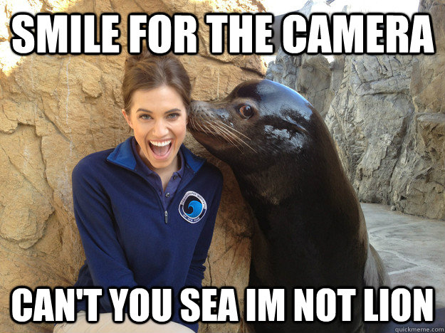 smile for the camera cant you sea im not lion - Crazy Secret