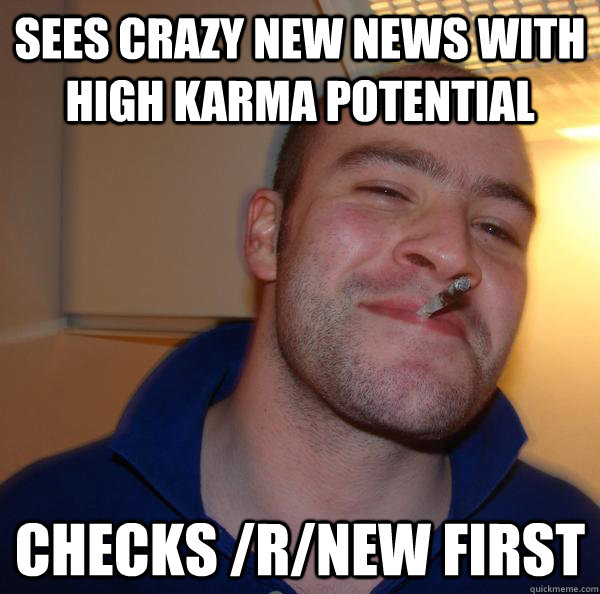 sees crazy new news with high karma potential checks rnew - Good Guy Greg