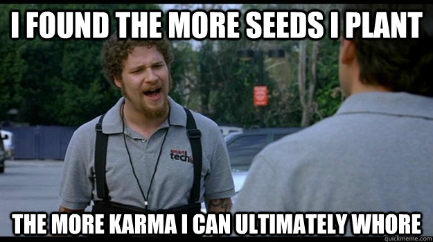 i found the more seeds i plant the more karma i can ultimate -