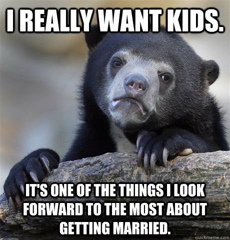 i really want kids its one of the things i look forward to - Confession Bear