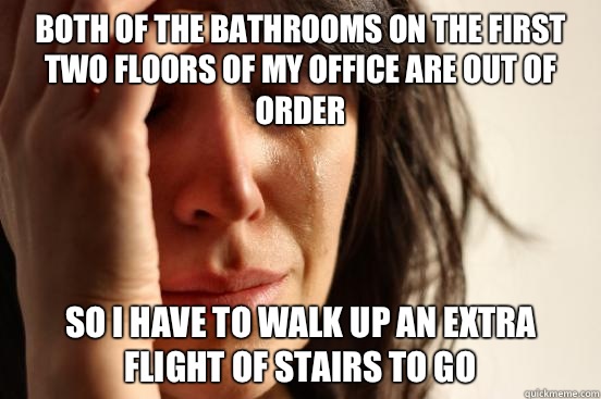 Both of the bathrooms on the first two floors of my office a - First World Problems