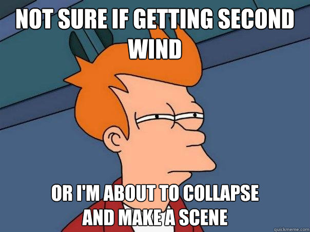 not sure if getting second wind or im about to collapse and - Futurama Fry