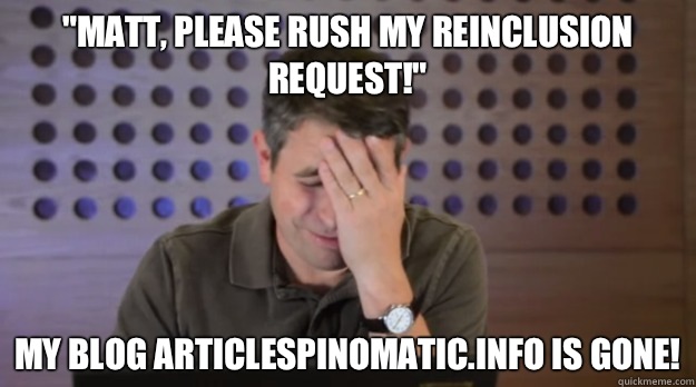 Matt please rush my reinclusion request My blog ArticleSpinO - Facepalm Matt Cutts