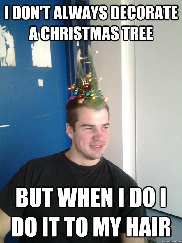 i dont always decorate a christmas tree but when i do i do - Christmas Tree Guy