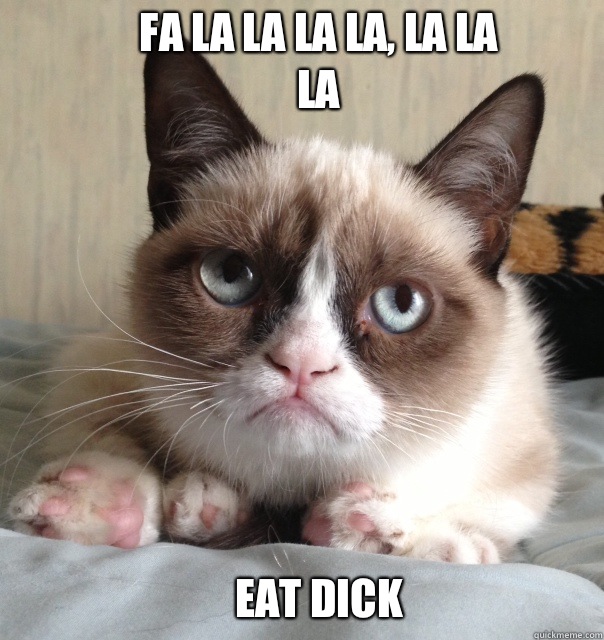Fa la la la la la la la Eat dick - Grumpy Cat