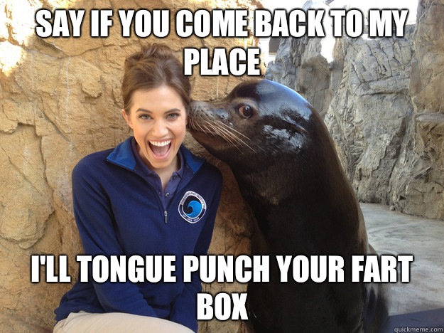 Say if you come back to my place Ill tongue punch your fart  - Crazy Secret