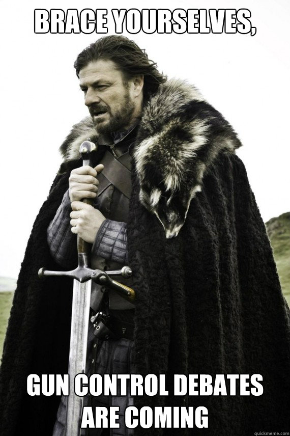 brace yourselves gun control debates are coming - Brace yourself