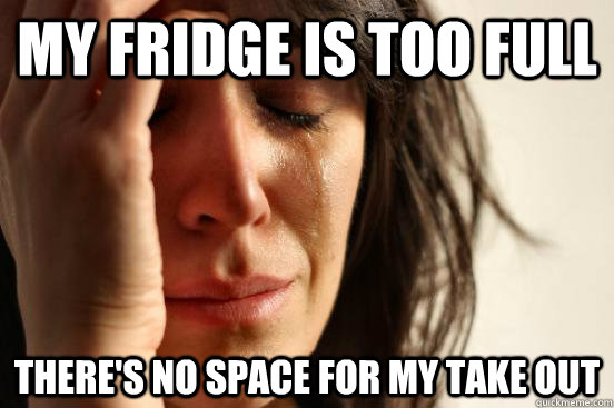 my fridge is too full theres no space for my take out - First World Problems