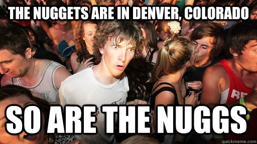 the nuggets are in denver colorado so are the nuggs - Sudden Clarity Clarence