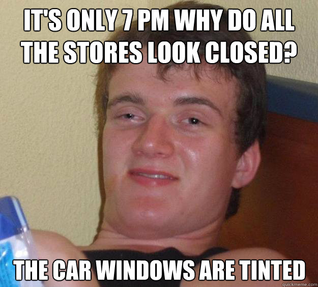 its only 7 pm why do all the stores look closed the car wi - 10 Guy