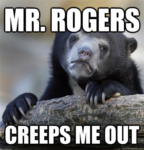 mr rogers creeps me out - Confession Bear
