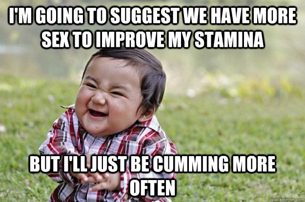 im going to suggest we have more sex to improve my stamina - Evil Baby
