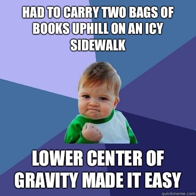 Had to carry two bags of books uphill on an icy sidewalk Low - Success Kid