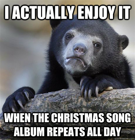 i actually enjoy it when the christmas song album repeats al - Confession Bear