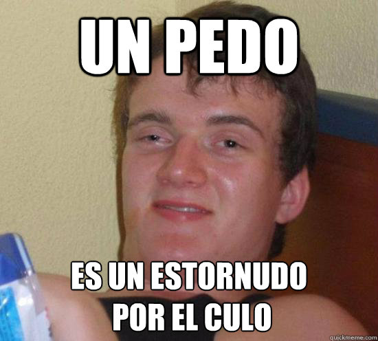 un pedo es un estornudo por el culo - Really High Guy