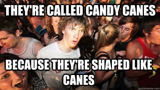 theyre called candy canes because theyre shaped like canes - Sudden Clarity Clarence