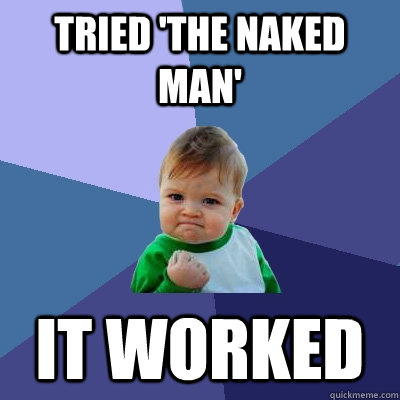 tried the naked man it worked - Success Kid