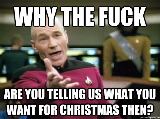 why the fuck are you telling us what you want for christmas - Annoyed Picard HD