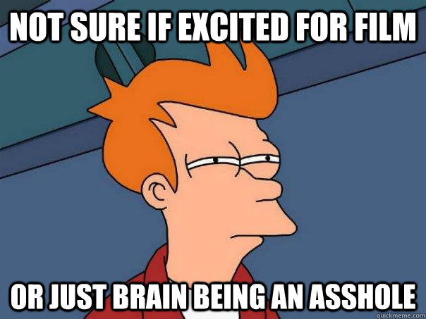 not sure if excited for film or just brain being an asshole - Futurama Fry