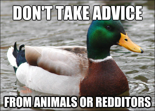 dont take advice from animals or redditors - Actual Advice Mallard