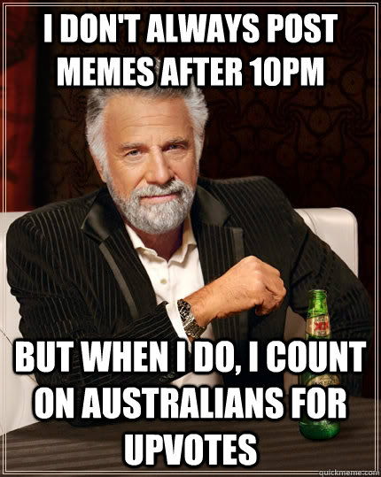 i dont always post memes after 10pm but when i do i count - The Most Interesting Man In The World