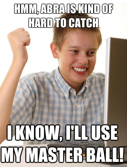 hmm abra is kind of hard to catch i know ill use my maste - First Day on the Internet Kid
