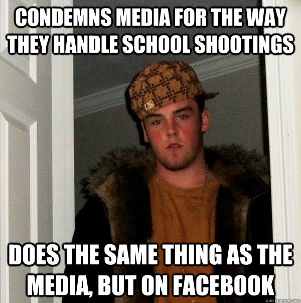 condemns media for the way they handle school shootings does - Scumbag Steve