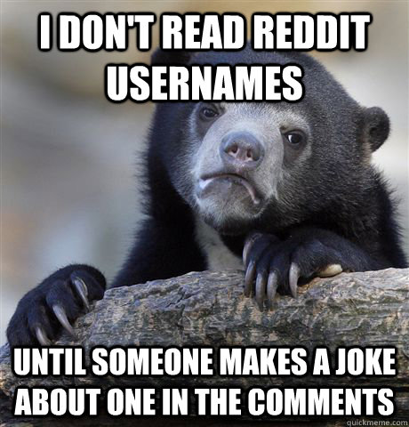 i dont read reddit usernames until someone makes a joke abo - Confession Bear