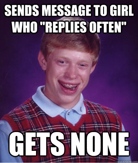 sends message to girl who replies often gets none - Bad Luck Brian
