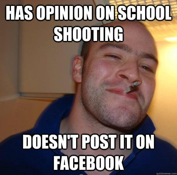 has opinion on school shooting doesnt post it on facebook - Good Guy Greg